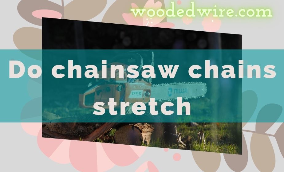 Do Chainsaw Chains Stretch