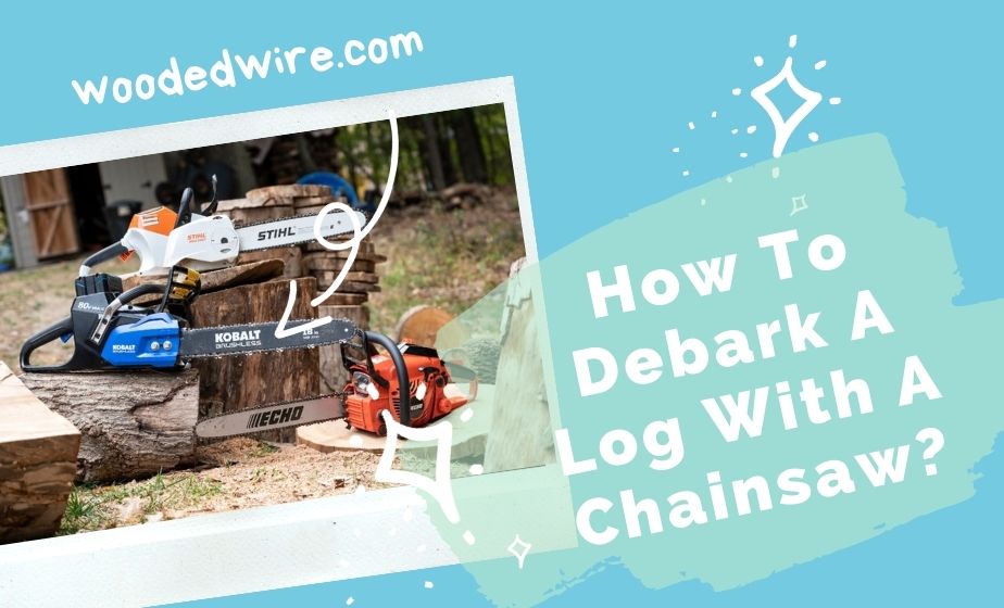 How To Debark A Log With A Chainsaw