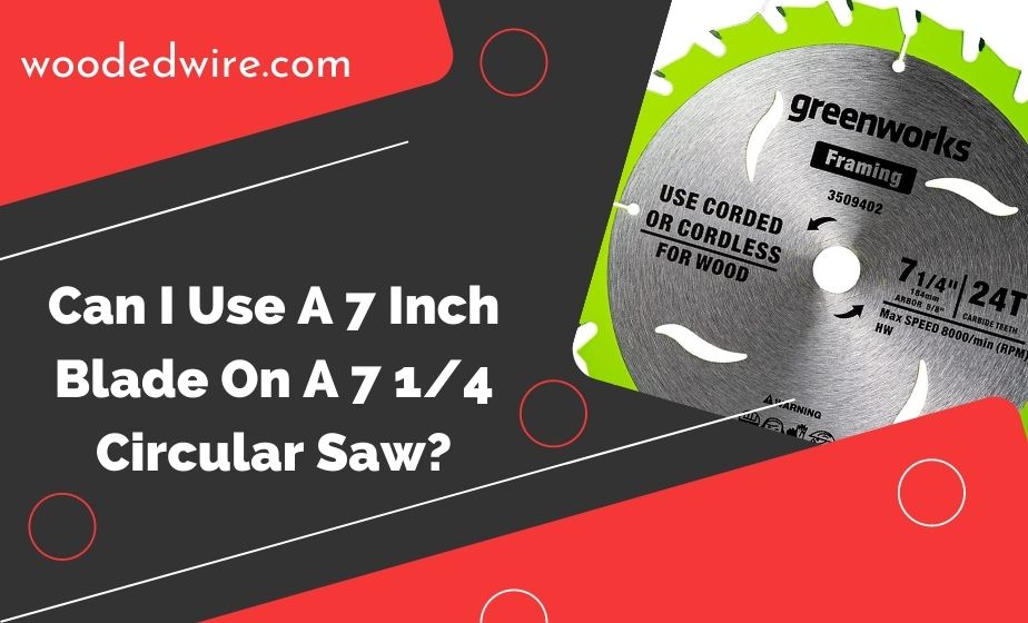 Can I Use A 7 Inch Blade On A 7 1/4 Circular Saw