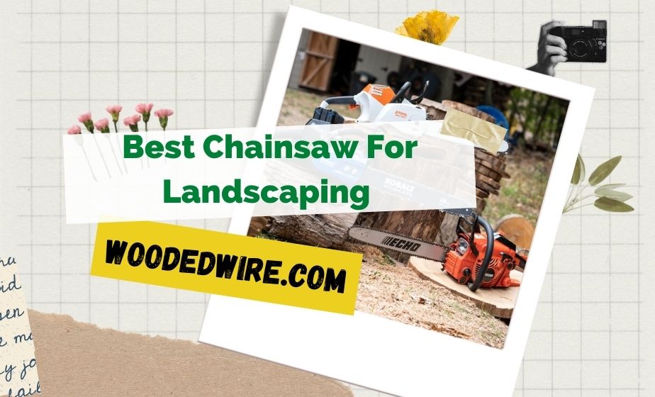 Best Chainsaw For Landscaping